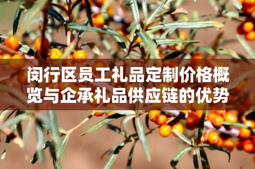 闵行区员工礼品定制价格概览与企承礼品供应链的优势